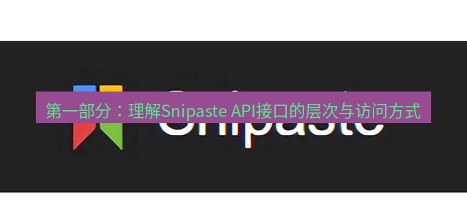 snipaste 第一部分：理解Snipaste API接口的层次与访问方式
