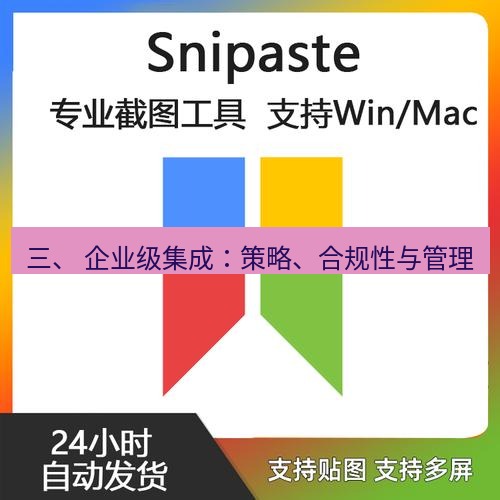 snipaste 三、 企业级集成：策略、合规性与管理