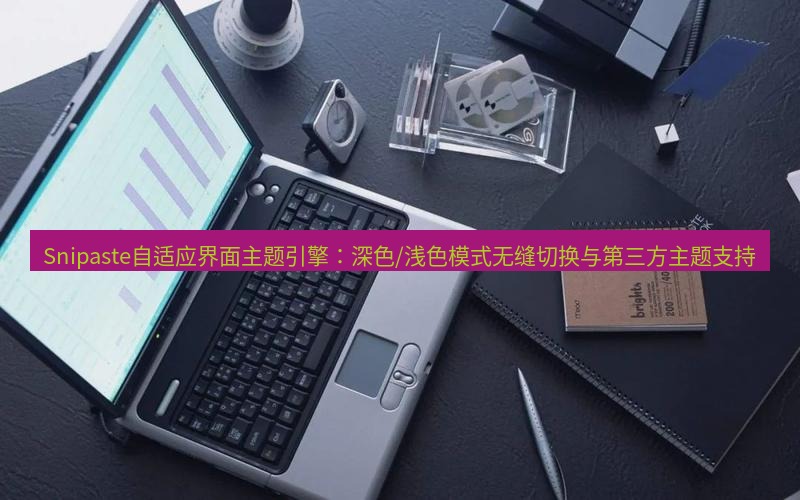 snipaste Snipaste自适应界面主题引擎：深色/浅色模式无缝切换与第三方主题支持