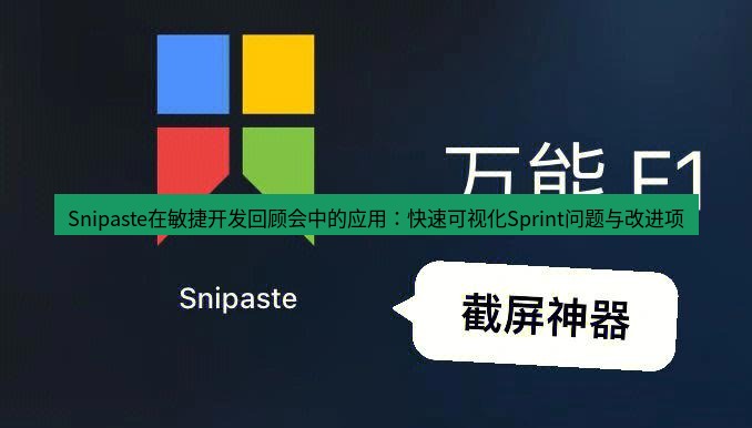 snipaste Snipaste在敏捷开发回顾会中的应用：快速可视化Sprint问题与改进项