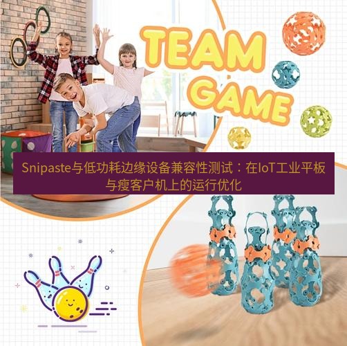 snipaste Snipaste与低功耗边缘设备兼容性测试：在IoT工业平板与瘦客户机上的运行优化