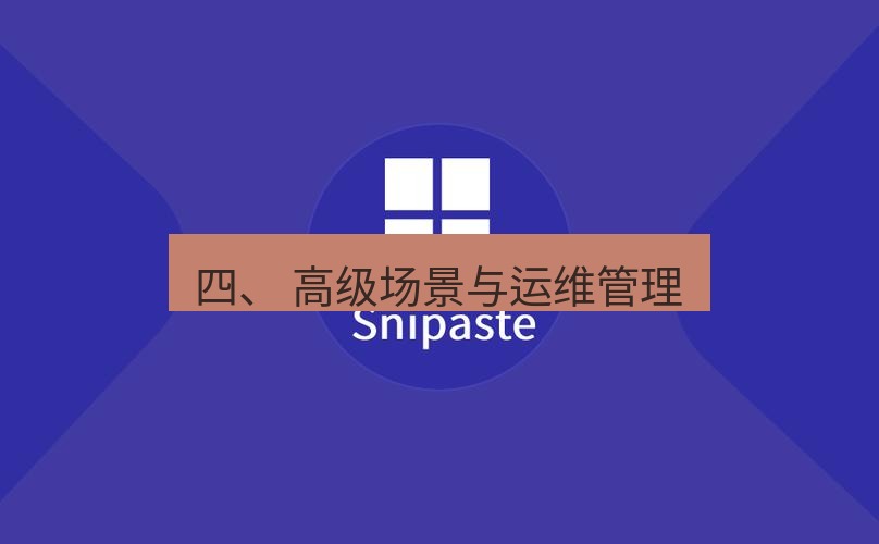 snipaste 四、 高级场景与运维管理