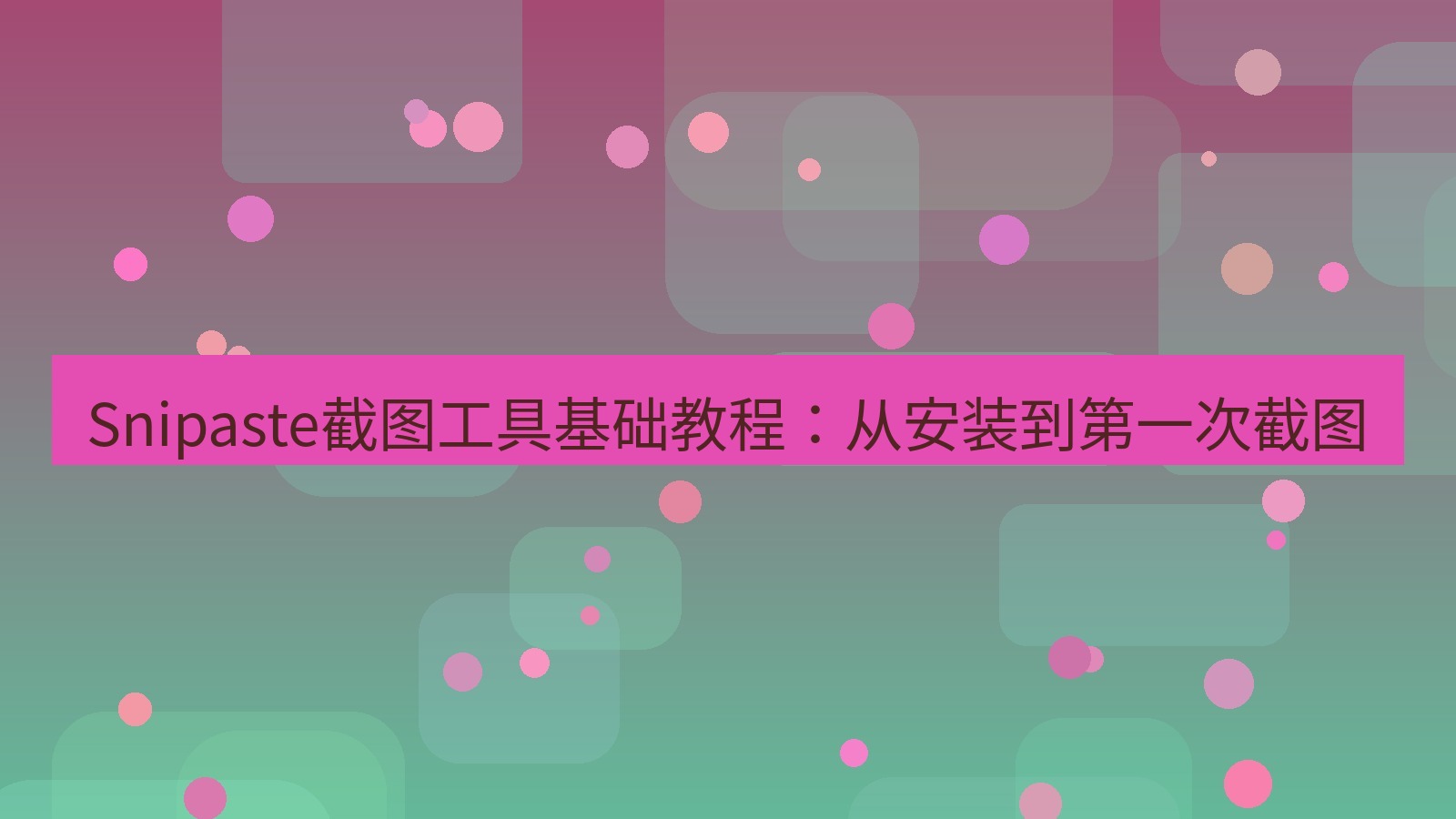 截图软件 Snipaste截图工具基础教程：从安装到第一次截图
