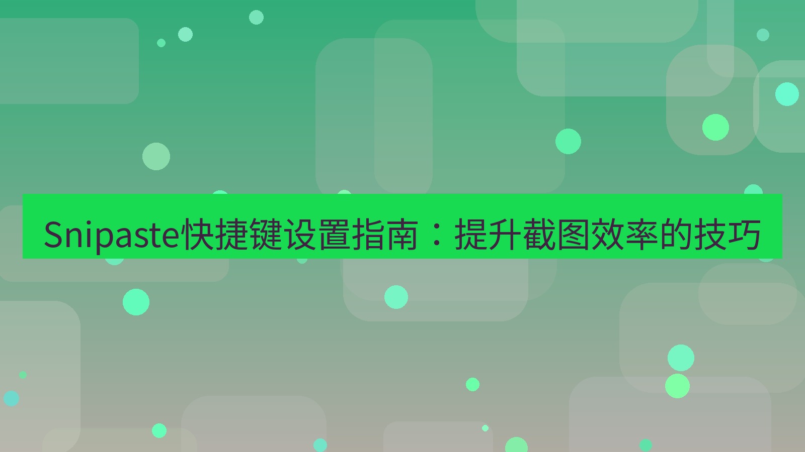 截图软件 Snipaste快捷键设置指南：提升截图效率的技巧